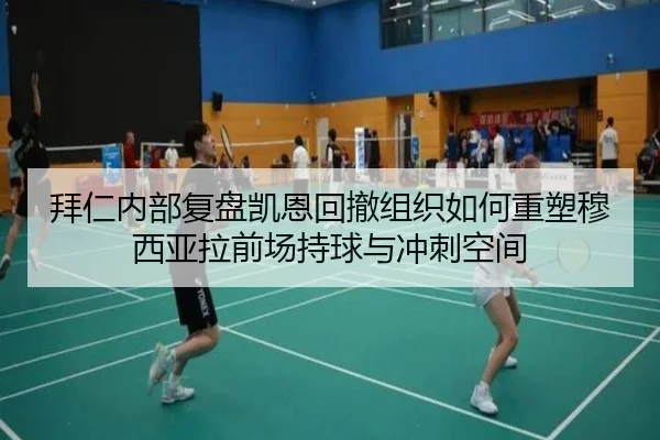 拜仁内部复盘凯恩回撤组织如何重塑穆西亚拉前场持球与冲刺空间