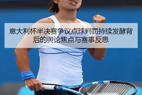 意大利杯半决赛争议点球判罚持续发酵背后的舆论焦点与赛事反思