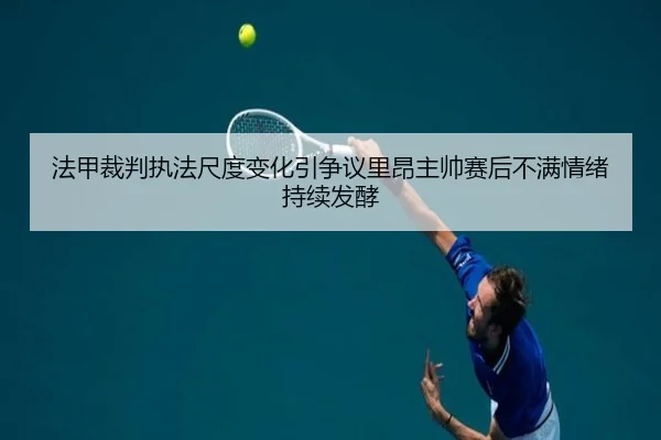 法甲裁判执法尺度变化引争议里昂主帅赛后不满情绪持续发酵